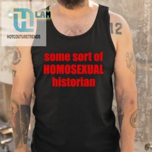 Some Sort Of Homosexual Historian Shirt hotcouturetrends 1 4