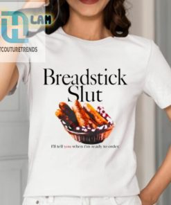 Breadstick Slut Ill Tell You When Im Ready To Order Shirt hotcouturetrends 1 6