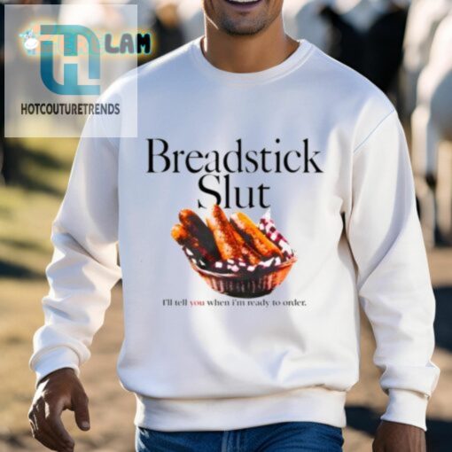Breadstick Slut Ill Tell You When Im Ready To Order Shirt hotcouturetrends 1 7