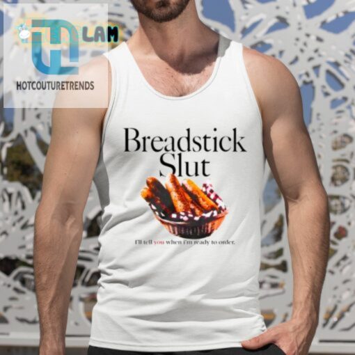 Breadstick Slut Ill Tell You When Im Ready To Order Shirt hotcouturetrends 1 9