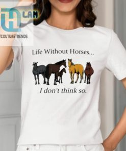 Pris Pwiscila Life Without Horses I Dont Think So Shirt hotcouturetrends 1 6