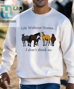 Pris Pwiscila Life Without Horses I Dont Think So Shirt hotcouturetrends 1 7