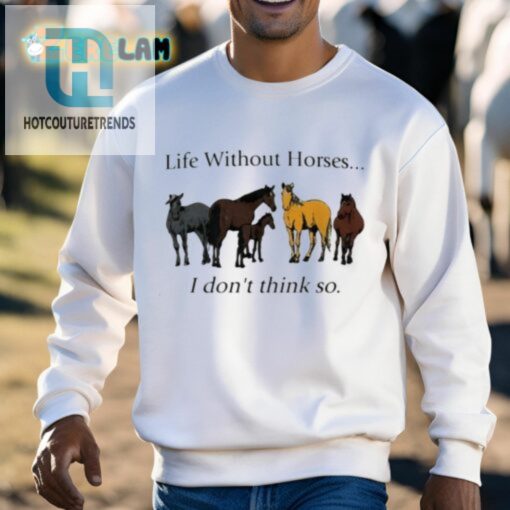 Pris Pwiscila Life Without Horses I Dont Think So Shirt hotcouturetrends 1 7