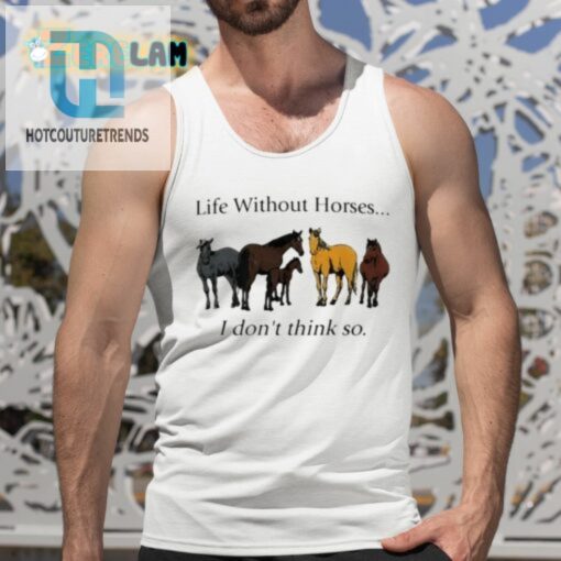 Pris Pwiscila Life Without Horses I Dont Think So Shirt hotcouturetrends 1 9