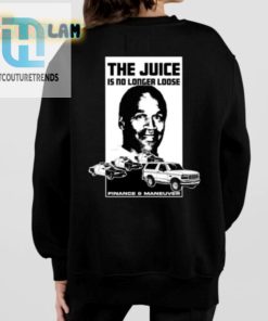 Oj Simpson The Juice Is No Longer Loose Finance And Maneuver Shirt hotcouturetrends 1 4