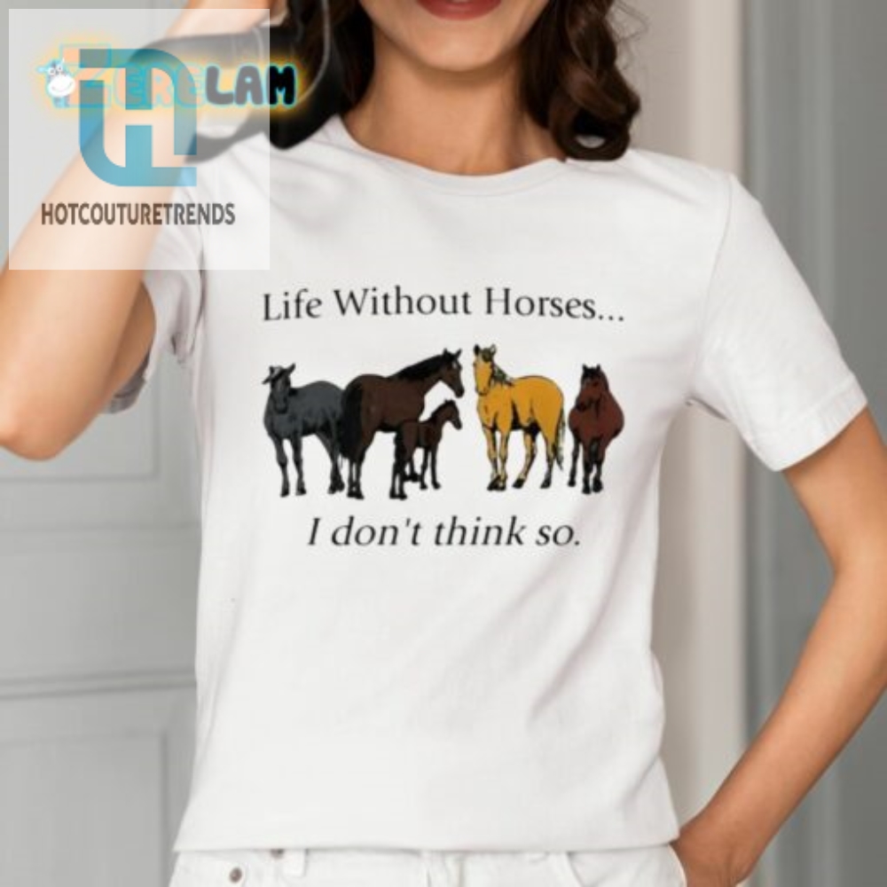 Pris Pwiscila Life Without Horses I Dont Think So Shirt 
