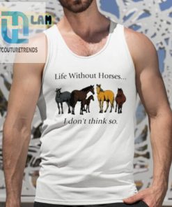 Pris Pwiscila Life Without Horses I Dont Think So Shirt hotcouturetrends 1 14