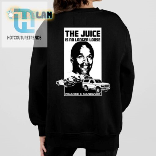 Oj Simpson The Juice Is No Longer Loose Finance And Maneuver Shirt hotcouturetrends 1 7