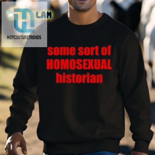 Some Sort Of Homosexual Historian Shirt hotcouturetrends 1 7