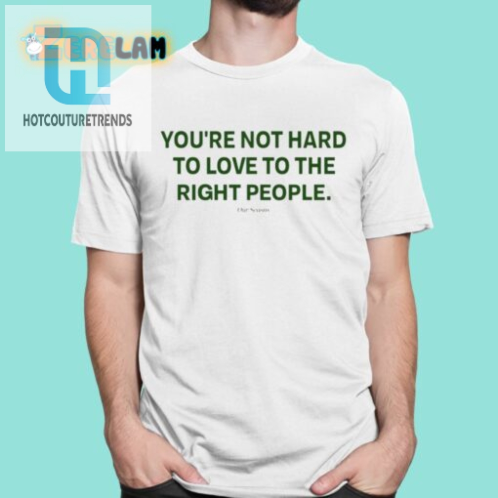 Youre Not Hard To Love To The Right People Shirt hotcouturetrends 1