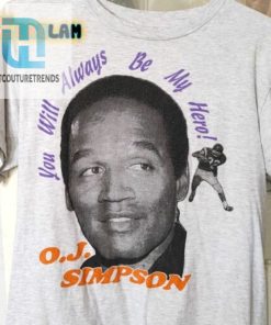 You Will Always Be My Hero Oj Simpson Shirt hotcouturetrends 1 1