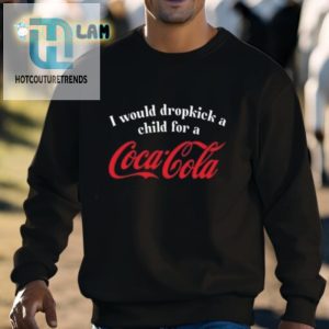 I Would Dropkick A Child For A Coca Cola Shirt hotcouturetrends 1 2