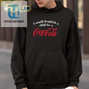 I Would Dropkick A Child For A Coca Cola Shirt hotcouturetrends 1 3