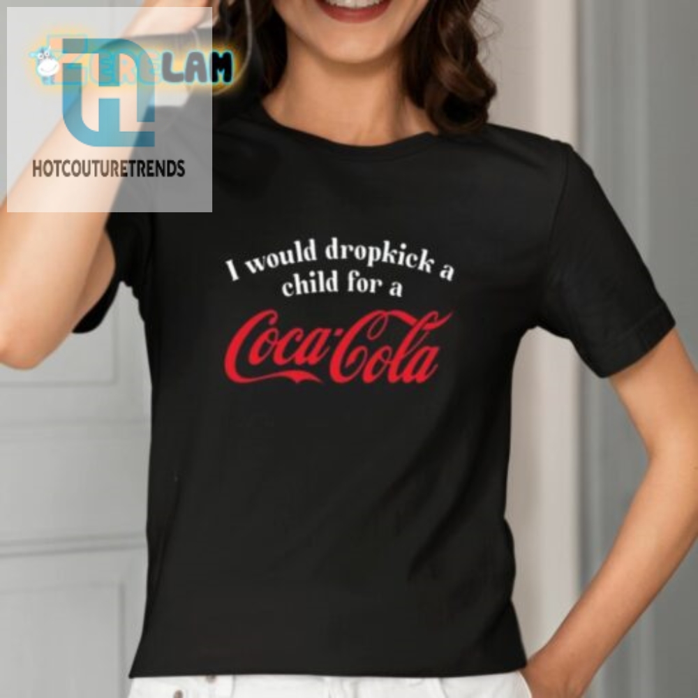 I Would Dropkick A Child For A Coca Cola Shirt 
