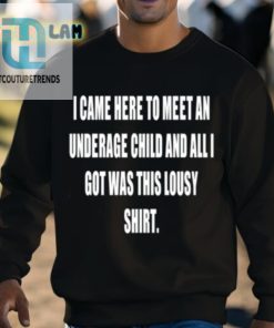 I Came Here To Meet An Underage Child And All Got Was This Lousy Shirt Shirt hotcouturetrends 1 7