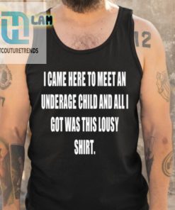 I Came Here To Meet An Underage Child And All Got Was This Lousy Shirt Shirt hotcouturetrends 1 9