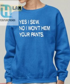 Yes I Sew No I Wont Hem Your Pants Shirt hotcouturetrends 1 4