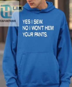 Yes I Sew No I Wont Hem Your Pants Shirt hotcouturetrends 1 5
