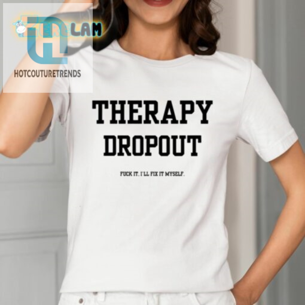 Therapy Dropout Fuck It Ill Fix It Myself Shirt 