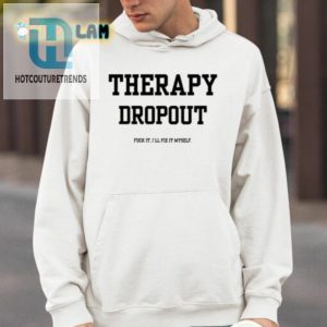 Therapy Dropout Fuck It Ill Fix It Myself Shirt hotcouturetrends 1 3