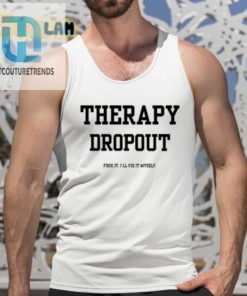 Therapy Dropout Fuck It Ill Fix It Myself Shirt hotcouturetrends 1 4