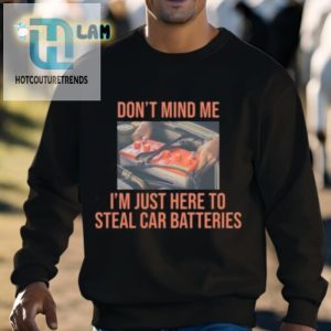 Dont Mind Me Im Just Here To Steal Car Batteries Shirt hotcouturetrends 1 2