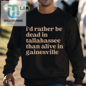 Brennen Oxford Id Rather Be Dead In Tallahassee Than Alive In Gainesville Shirt hotcouturetrends 1 2