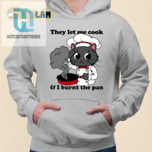 They Let Me Cook And I Burnt The Pan Shirt hotcouturetrends 1 2