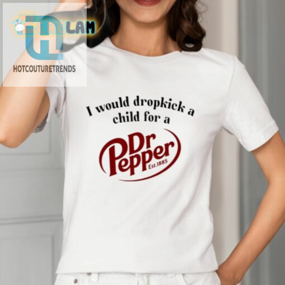 I Would Dropkick A Child For A Dr. Pepper Shirt 