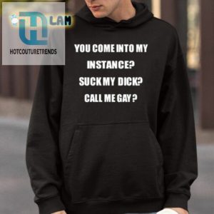 You Come Into My Instance Suck My Dick Call Me Gay Shirt hotcouturetrends 1 3