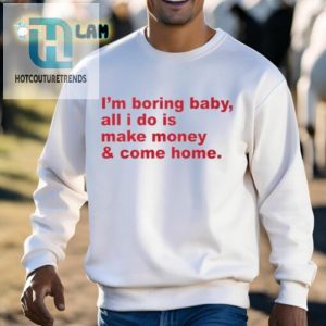 Lux Im Boring Baby All I Do Is Make Money And Come Home Shirt hotcouturetrends 1 7