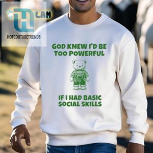 God Knew Id Be Too Powerful If I Had Basic Social Skills Shirt hotcouturetrends 1 7