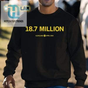 Eighteen Point Seven Million Cleveland April 2024 Shirt hotcouturetrends 1 2