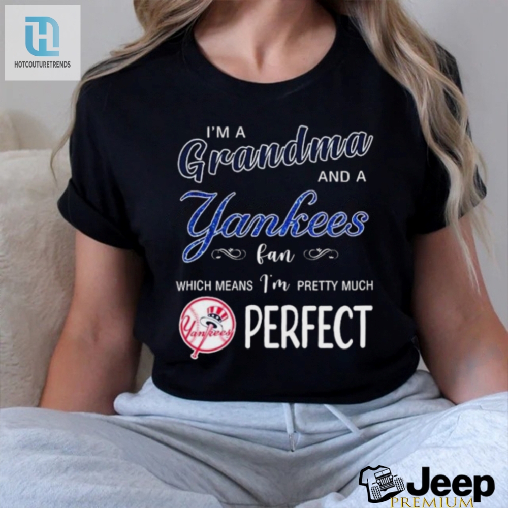 Im A Grandma And A New York Yankees Fan Which Means Im Pretty Much Perfect 2024 Shirt 