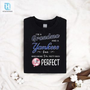 Im A Grandma And A New York Yankees Fan Which Means Im Pretty Much Perfect 2024 Shirt hotcouturetrends 1 2