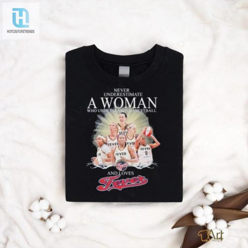 Never Underestimate A Woman Who Understands Basketball And Loves Fever Shirt hotcouturetrends 1 2