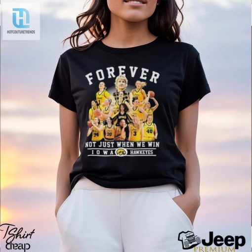 Original Iowa Hawkeyes Forever Not Just When We Win Basketball T Shirt hotcouturetrends 1 2