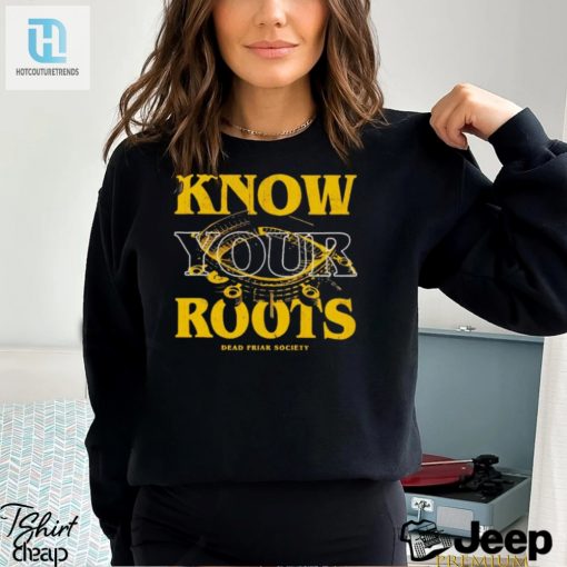Know Your Roots Dead Friar Society Shirt hotcouturetrends 1 1