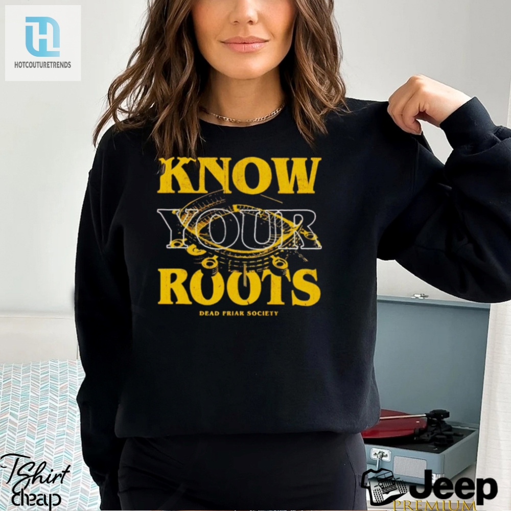 Know Your Roots Dead Friar Society Shirt 