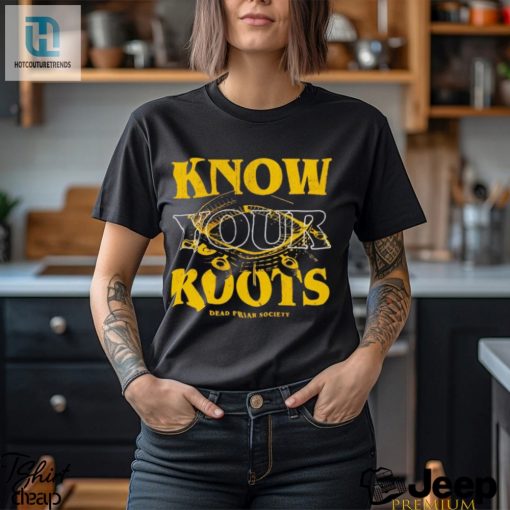 Know Your Roots Dead Friar Society Shirt hotcouturetrends 1 3