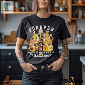 Original Iowa Hawkeyes Forever Not Just When We Win Basketball T Shirt hotcouturetrends 1 7