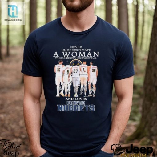 Official Never Underestimate A Woman Who Loves Denver Nuggets Signatures Shirt hotcouturetrends 1