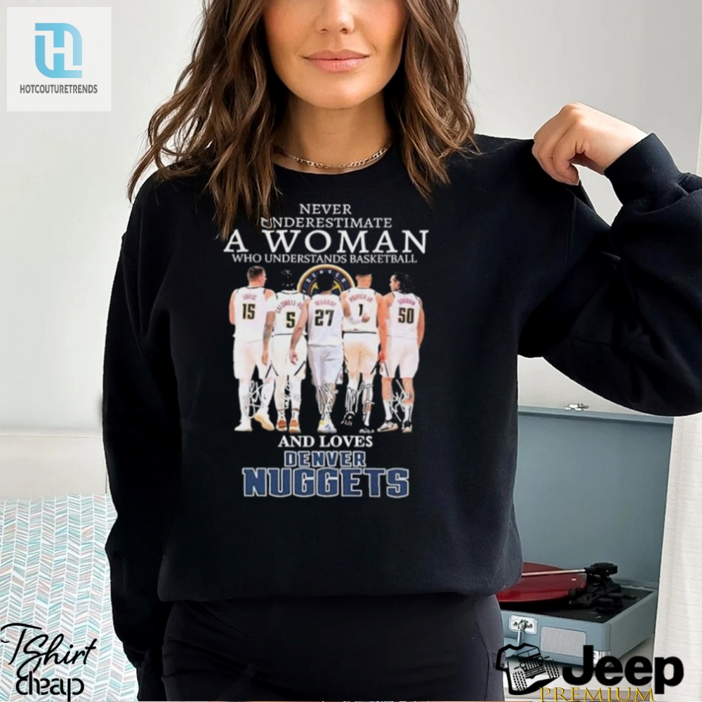 Official Never Underestimate A Woman Who Loves Denver Nuggets Signatures Shirt 
