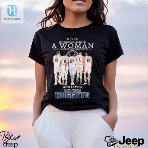 Official Never Underestimate A Woman Who Loves Denver Nuggets Signatures Shirt hotcouturetrends 1 2