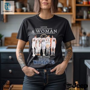 Official Never Underestimate A Woman Who Loves Denver Nuggets Signatures Shirt hotcouturetrends 1 3