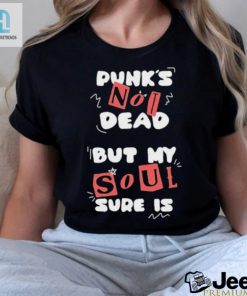 Official Punks Not Dead But My Soul Sure Is Shirt hotcouturetrends 1 5