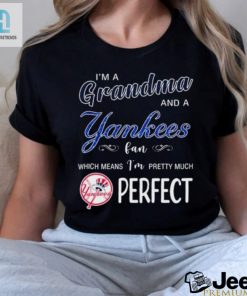 Im A Grandma And A New York Yankees Fan Which Means Im Pretty Much Perfect 2024 Shirt hotcouturetrends 1 5