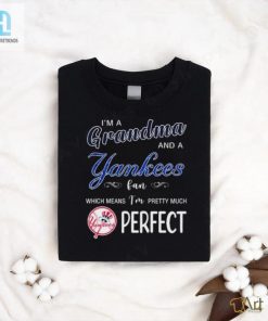 Im A Grandma And A New York Yankees Fan Which Means Im Pretty Much Perfect 2024 Shirt hotcouturetrends 1 6
