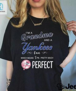 Im A Grandma And A New York Yankees Fan Which Means Im Pretty Much Perfect 2024 Shirt hotcouturetrends 1 7