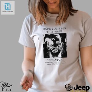 Official Have You Seen This Man Scratch Shirt hotcouturetrends 1 2